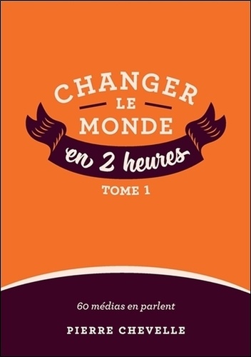 Pierre Chevelle - Changer le monde en 2 heures - Tome 1.