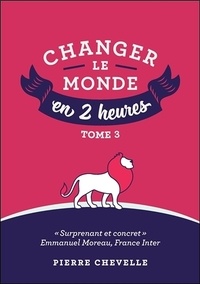 Pierre Chevelle - Changer le monde en 2 heures - Tome 3.