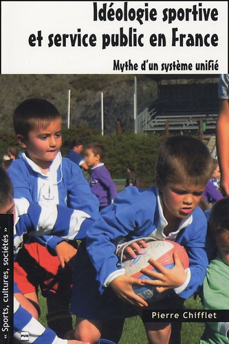 Pierre Chifflet - Idéologie sportive et service public en France - Mythe d'un système unifié.