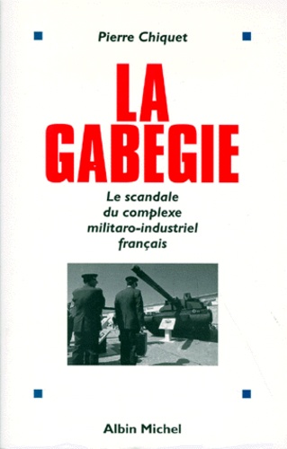 Pierre Chiquet - La Gabegie. Le Scandale Du Complexe Militaro-Industriel Francais.