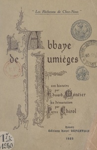 Pierre Chirol et Edward Montier - L'abbaye de Jumièges - Son histoire, sa dévastation.