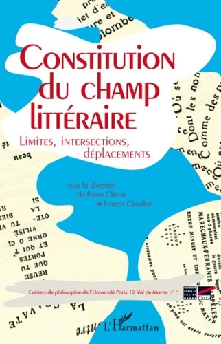 Pierre Chiron et Francis Claudon - Cahiers de philosophie de l'Université Paris 12 Val de Marne N° 5 : Constitution du champ littéraire - Limites, intersections, déplacements.