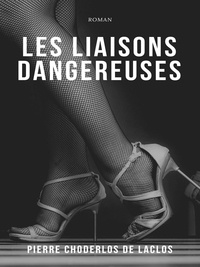 Pierre Choderlos de Laclos - Les Liaisons Dangereuses.