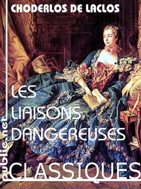 Pierre Choderlos De Laclos - Les liaisons dangereuses - le grand hymne au désir du XVIII° siècle, et une terrifique machine à raconter.