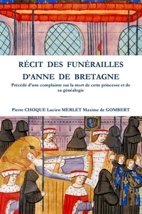 Pierre Choque - Recit Des Funerailles D'Anne de Bretagne - Precede D'Une Complainte Sur La Mort de Cette Princesse Et de Sa Genealogie.