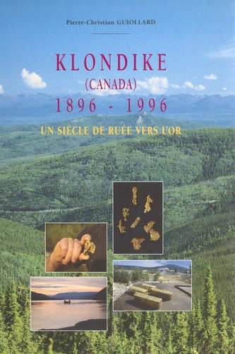 Klondike (Canada) 1896-1996 : un siècle de ruée vers l'or
