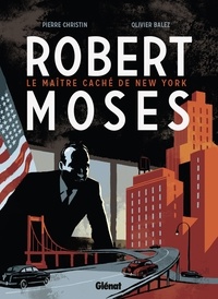 Pierre Christin et Olivier Balez - Robert Moses - Le maître caché de New York.