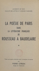 Pierre Citron - La poésie de Paris dans la littérature française de Rousseau à Baudelaire - Tomes 1 et 2.