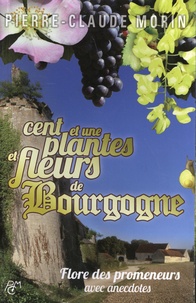 Pierre-Claude Morin - Cent et une plantes et fleurs de Bourgogne - Flore des promeneurs avec anecdotes.