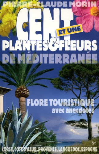 Pierre-Claude Morin - Cent et une plantes et fleurs de Méditerranée.