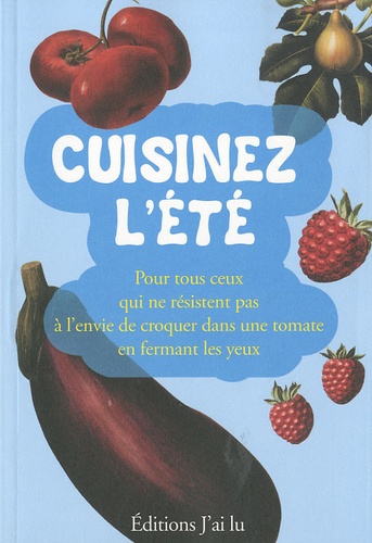 Pierre Clauss et Françoise Dubarry - Cuisinez l'été - Pour tous ceux qui ne résistent pas à l'envie de croquer dans une tomate en fermant les yeux.