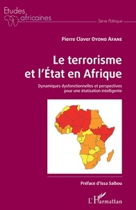 Pierre Claver Oyono Afane - Le terrorisme et l'Etat en Afrique - Dynamiques dysfonctionnelles et perspectives pour une étatisation intelligente.