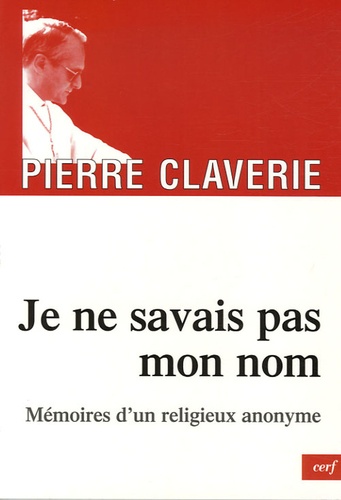 Pierre Claverie - Je ne savais pas mon nom... - Mémoires d'un religieux anonyme.