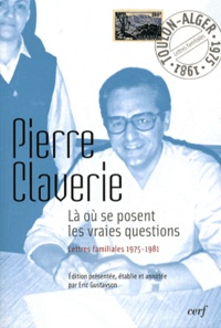 Pierre Claverie - Là où se posent les vraies questions - Lettres familiales 1975-1981.