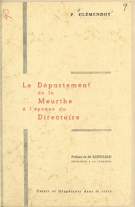 Pierre Clémendot et Marcel R. Reinhard - Le département de la Meurthe à l'époque du Directoire.