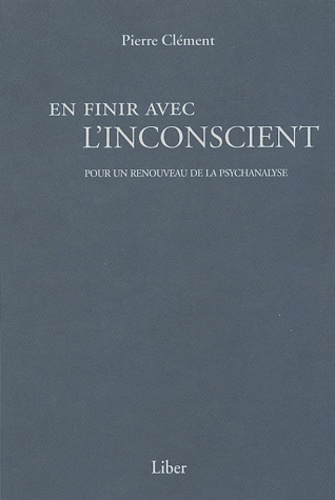 Pierre Clément - En finir avec l'inconscient - Pour un renouveau de la psychanalyse.