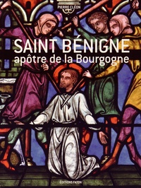 Pierre Cléon - Saint Bénigne, apôtre de la Bourgogne.