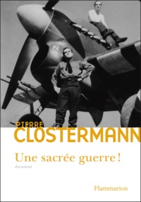 Pierre Clostermann - Une Sacrée guerre ! - Daniel Costelle questionne et enregistre les réponses de l'auteur sur sa vie, sa guerre et ses aventures, 1921-1945.