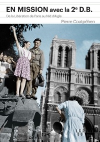 Pierre Coatpéhen - En mission avec la 2e DB - De la libération de Paris au Nid d'aigle d'Hitler.