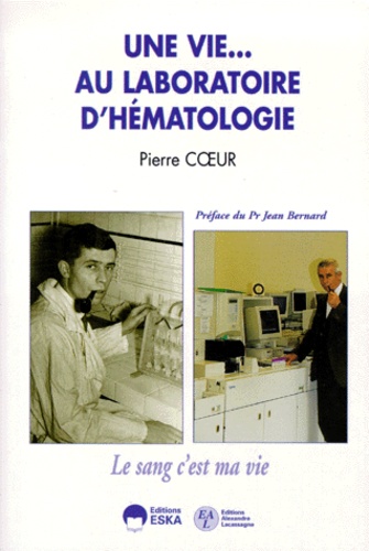 Pierre Coeur - Une Vie... Au Laboratoire D'Hematologie. Le Sang C'Est Ma Vie.