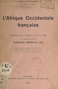 Pierre Cohade - L'Afrique occidentale française - Conférence faite à Bergerac le 28 mai 1942, à l'occasion de la Quinzaine impériale 1942.