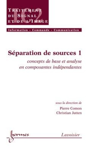 Pierre Comon - Séparation de sources. - Vol. 1 : concepts de base et analyse en composantes indépendantes.