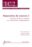 Pierre Comon - Séparation de sources. - Vol. 1 : concepts de base et analyse en composantes indépendantes.