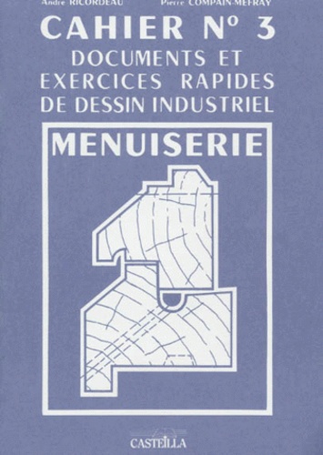 Pierre Compain-Mefray et André Ricordeau - Documents et exercices rapides de dessin industriel Tome 3 - Menuiserie.