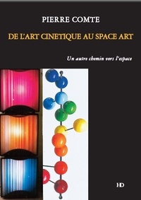 Pierre Comte - De l'art cinétique au Space Art - Un autre chemin vers l'espace.