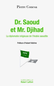 Pierre Conesa - Dr. Saoud et Mr. Djihad - La diplomatie religieuse de l'Arabie Saoudite.