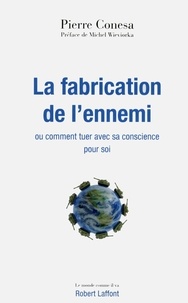 Pierre Conesa - La fabrication de l'ennemi - ou Comment tuer avec sa conscience pour soi.