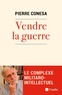 Pierre Conesa - Vendre la guerre - Le complexe militaro-intellectuel.