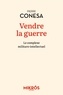 Pierre Conesa - Vendre la guerre - Le complexe militaro-intellectuel.