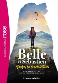 Pierre Coré et Cécile Aubry - Belle et Sébastien, Nouvelle génération - Le roman du film.