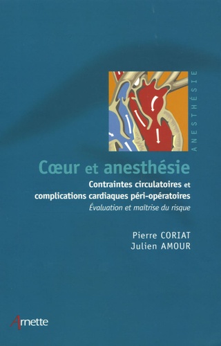 Pierre Coriat et Julien Amour - Coeur et anesthésie - Contraintes circulatoires et complications cardiaques péri-opératoires ; évaluation et maîtrise du risque.