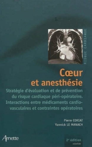 Pierre Coriat et Yannick Le Manach - Coeur et anesthésie - Stratégie d'évaluation et de prévention du risque cardiaque péri-opératoire. Interactions entre médicaments cardio-vaculaires et contraintes opératoires.