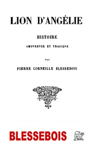 Pierre-Corneille de Blessebois - Le lion d'Angélie - Histoire amoureuse et tragique.