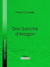 Pierre Corneille et Paul Planat - Don Sanche d'Aragon.
