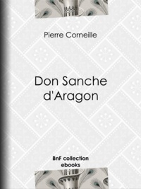 Pierre Corneille et Paul Planat - Don Sanche d'Aragon.