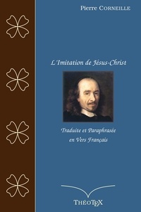 Pierre Corneille - L'Imitation de Jésus-Christ, traduite et paraphrasée en vers français.
