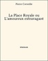 Pierre Corneille - La Place Royale ou L'amoureux extravagant.