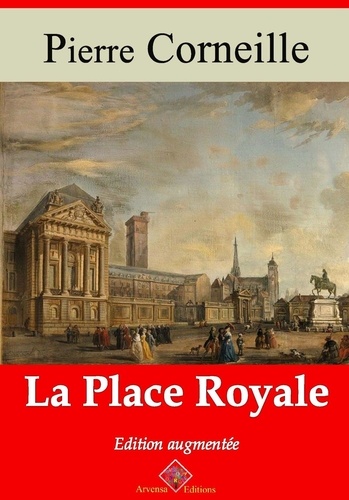 La Place Royale – suivi d'annexes. Nouvelle édition 2019