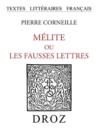 Pierre Corneille - Mélite ou les fausses lettres : pièce comique - Texte de la première édition (1633) publié avec les variantes.