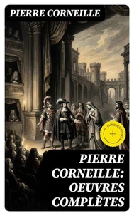 Pierre Corneille: Oeuvres complètes