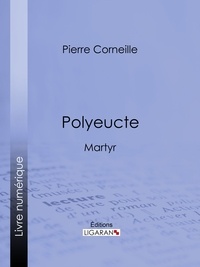  Pierre Corneille et  Ligaran - Polyeucte - Martyr.
