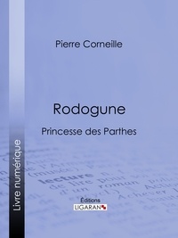  Pierre Corneille et  Ligaran - Rodogune - Princesse des Parthes.