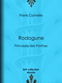 Pierre Corneille - Rodogune - Princesse des Parthes.