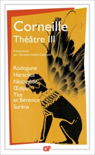 Pierre Corneille - Théâtre Tome 3 - Rodogune.Héraclius.Nicomède.Oedipe.Tite et Bérénice.Suréna.