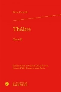 Pierre Corneille - Théâtre - Tome 2, La Place royale ou l'amoureux extravagant ; Médée ; L'Illusion comique ; Le Cid ; Horace.