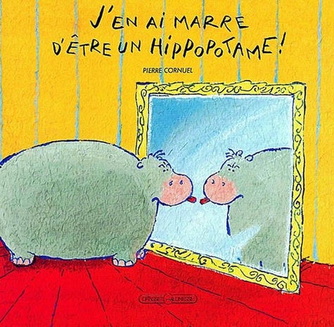 Pierre Cornuel - J'en ai marre d'être un hippopotame !.